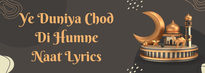 Ye Duniya Chod Di Humne Naat Lyrics