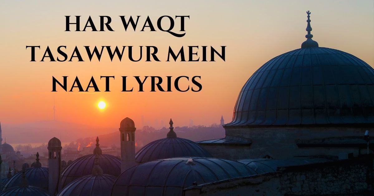 Har Waqt Tasawwur Mein Naat Lyrics
